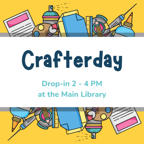 Graphic for Crafterday with background image of craft supplies and text reading "Crafterday. Drop-in 2:00 to 4:00PM at the Main LIbrary".