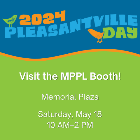 Graphic for Pleasantville Day 2024, text below logo reads "Visit the MPPL booth. Memorial Plaza. Saturday, May 18 from 10AM to 2PM".
